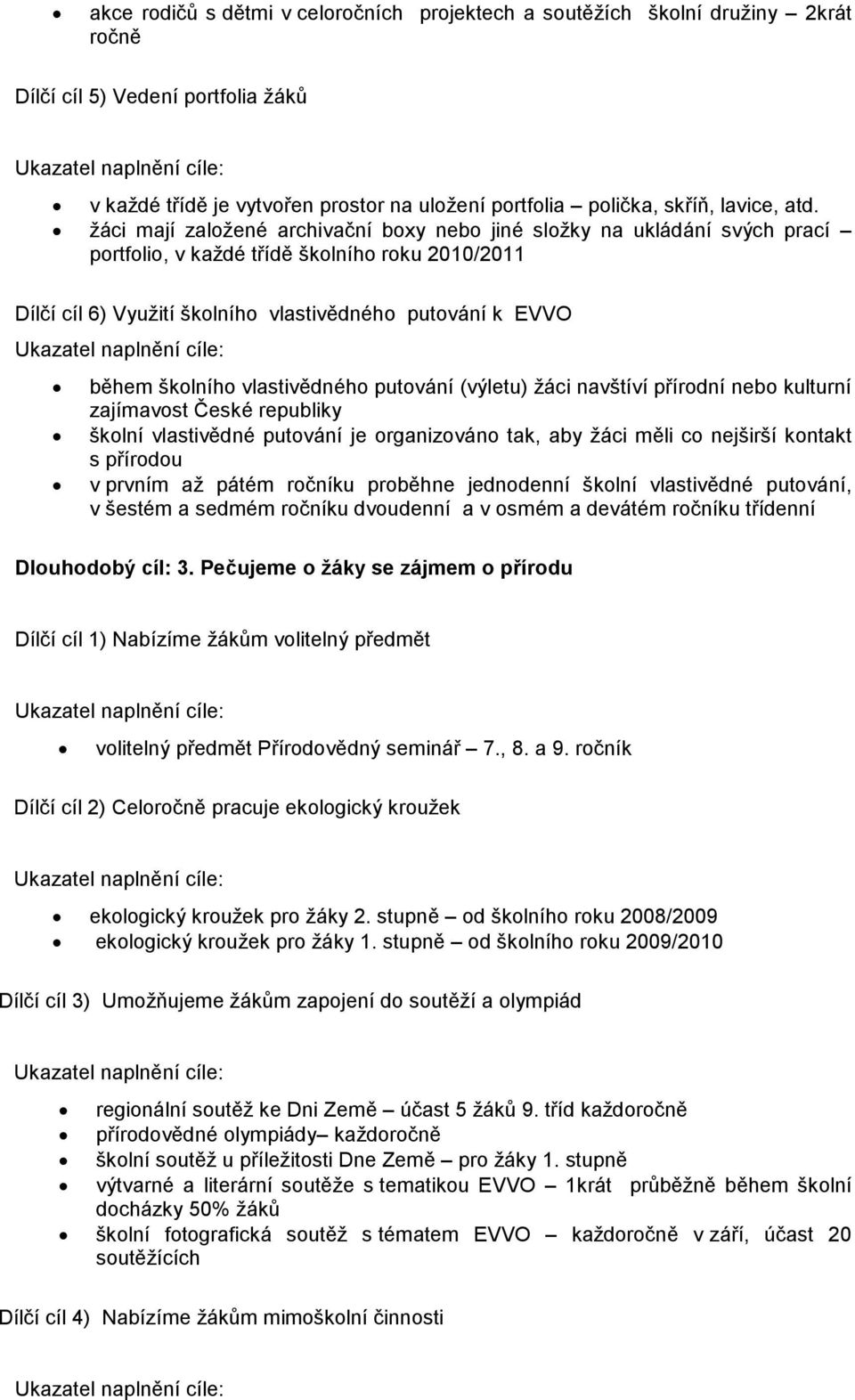 školního vlastivědného putování (výletu) žáci navštíví přírodní nebo kulturní zajímavost České republiky školní vlastivědné putování je organizováno tak, aby žáci měli co nejširší kontakt s přírodou