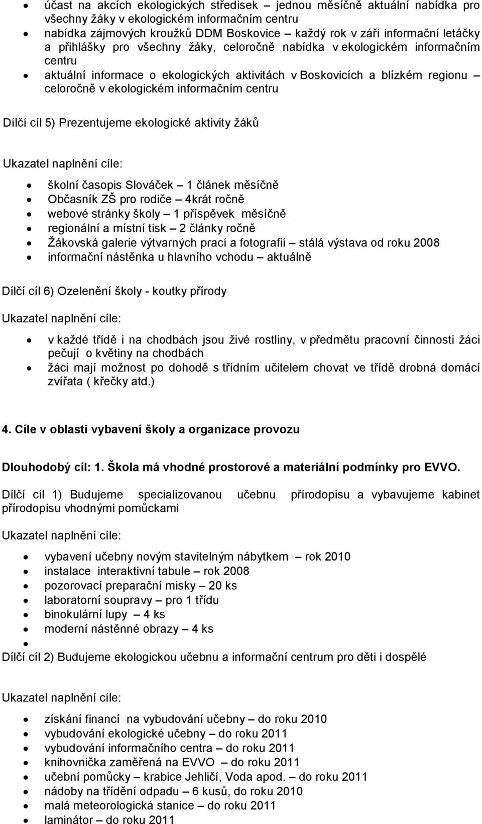 Dílčí cíl 5) Prezentujeme ekologické aktivity žáků školní časopis Slováček 1 článek měsíčně Občasník ZŠ pro rodiče 4krát ročně webové stránky školy 1 příspěvek měsíčně regionální a místní tisk 2