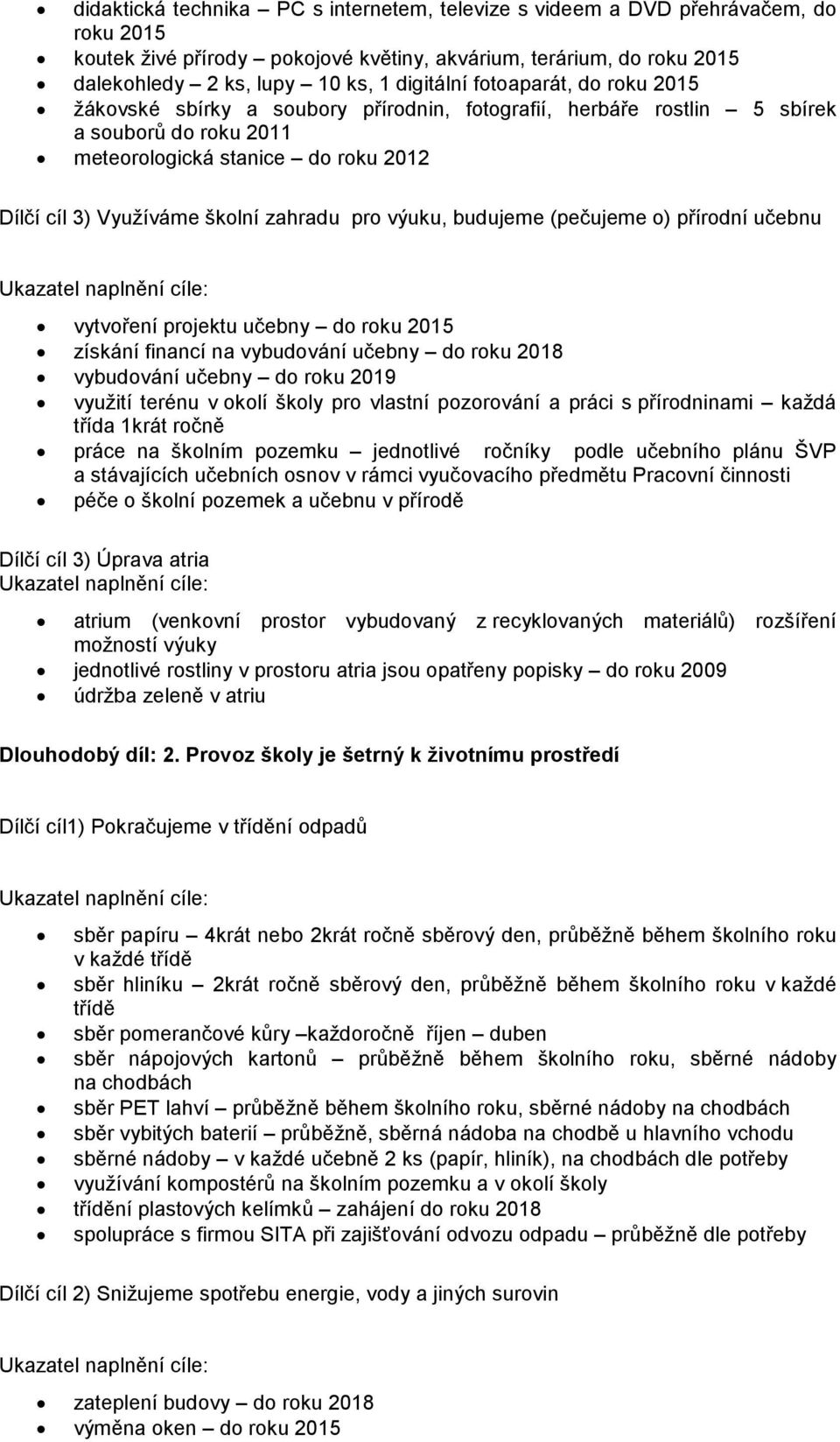 výuku, budujeme (pečujeme o) přírodní učebnu vytvoření projektu učebny do roku 2015 získání financí na vybudování učebny do roku 2018 vybudování učebny do roku 2019 využití terénu v okolí školy pro