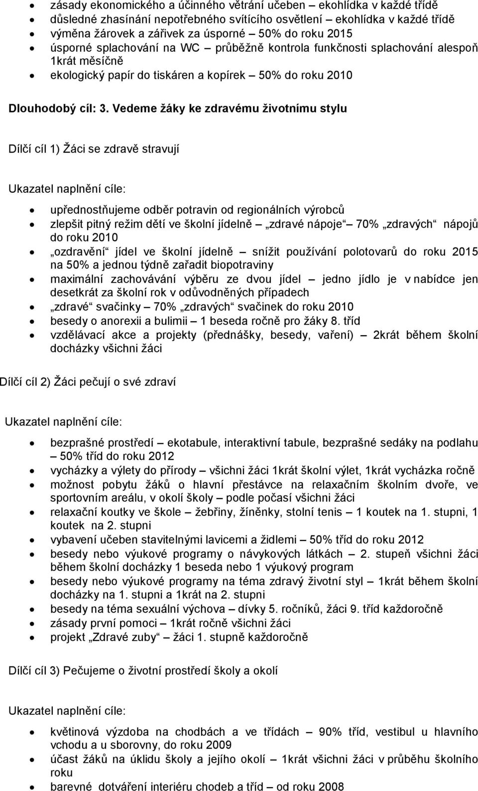 Vedeme žáky ke zdravému životnímu stylu Dílčí cíl 1) Žáci se zdravě stravují upřednostňujeme odběr potravin od regionálních výrobců zlepšit pitný režim dětí ve školní jídelně zdravé nápoje 70%