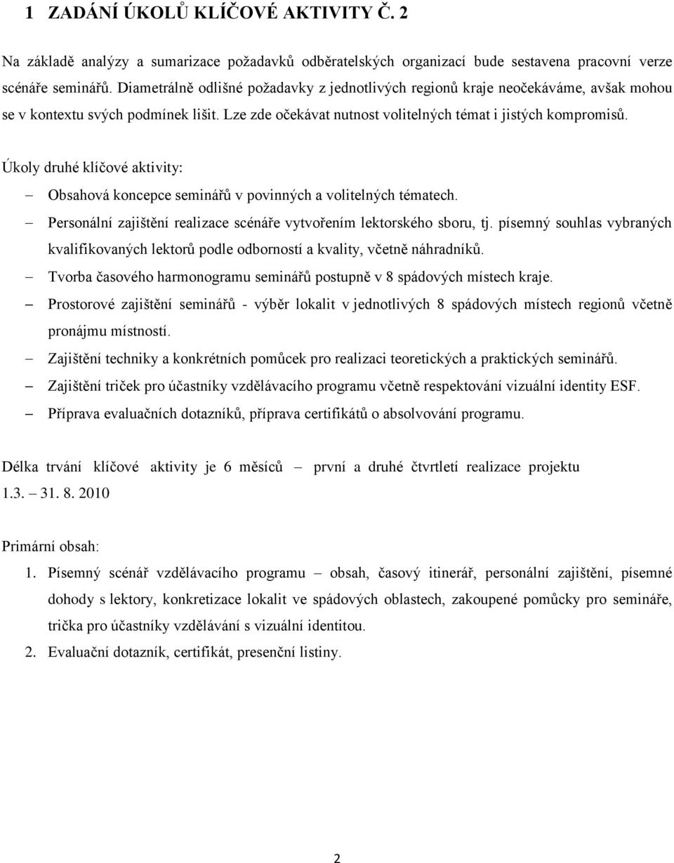 Úkoly druhé klíčové aktivity: Obsahová koncepce seminářů v povinných a volitelných tématech. Personální zajištění realizace scénáře vytvořením lektorského sboru, tj.