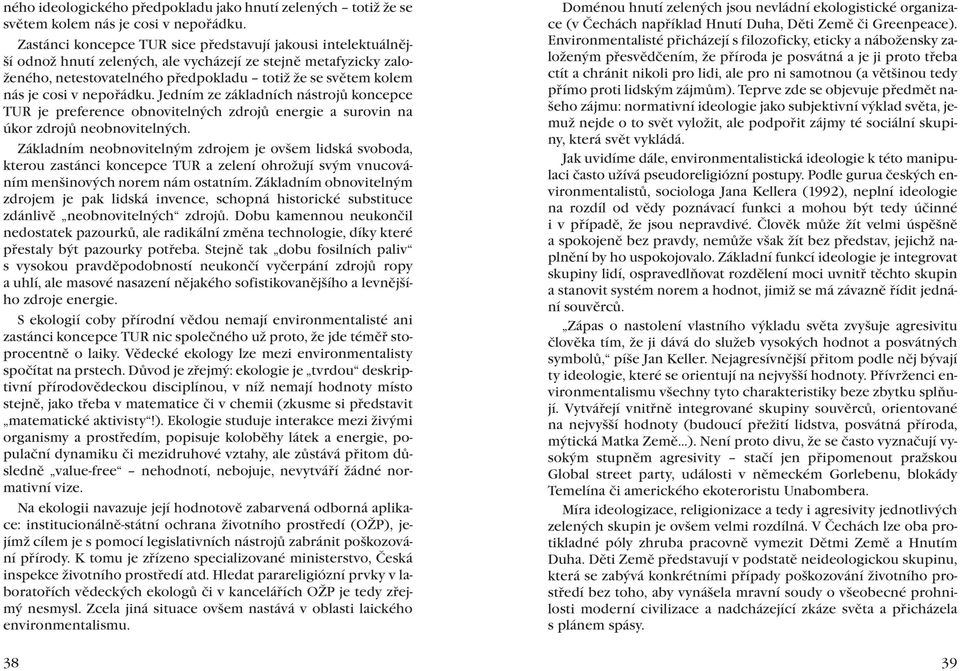 v nepořádku. Jedním ze základních nástrojů koncepce TUR je preference obnovitelných zdrojů energie a surovin na úkor zdrojů neobnovitelných.