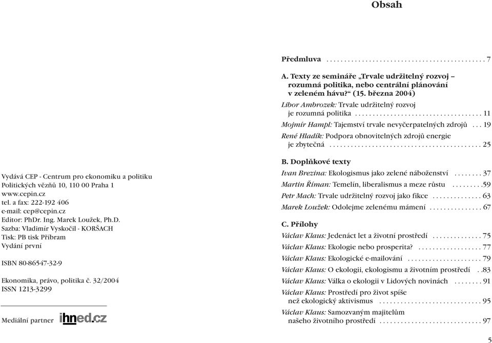 .. 19 René Hladík: Podpora obnovitelných zdrojů energie je zbytečná........................................... 25 Vydává CEP - Centrum pro ekonomiku a politiku Politických vězňů 10, 110 00 Praha 1 www.