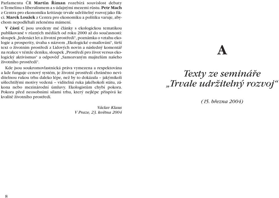 V části C jsou uvedeny mé články s ekologickou tematikou publikované v různých médiích od roku 2000 až do současnosti: sloupek Jedenáct let a životní prostředí, poznámka o vztahu ekologie a