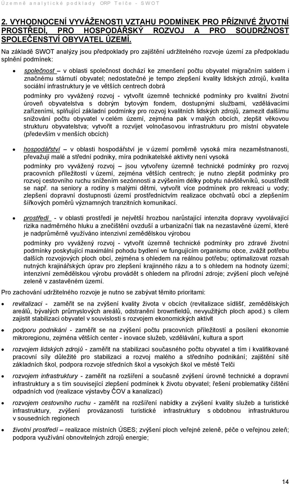 i značnému stárnutí obyvatel; nedostatečné je tempo zlepšení kvality lidských zdrojů, kvalita sociální infrastruktury je ve větších centrech dobrá podmínky pro vyváţený rozvoj - vytvořit územně