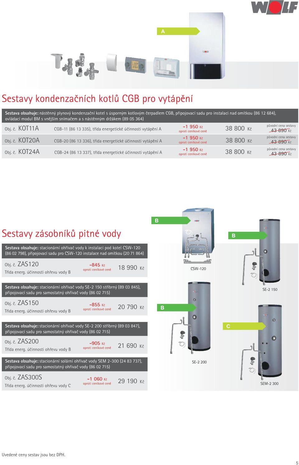 č. KOT24 G-24 (86 13 337), třída energetické účinnosti vytápění 38 800 Kč původní cena sestavy 43 890 Kč původní cena sestavy 43 890 Kč původní cena sestavy 43 890 Kč Sestavy zásobníků pitné vody