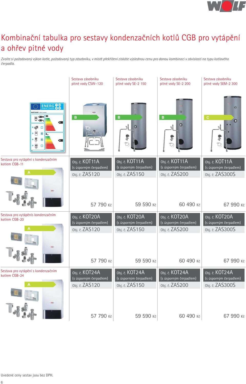 Sestava zásobníku pitné vody SW 120 Sestava zásobníku pitné vody SE-2 150 Sestava zásobníku pitné vody SE-2 200 Sestava zásobníku pitné vody SEM-2 300 Sestava pro vytápění s kondenzačním kotlem G-11