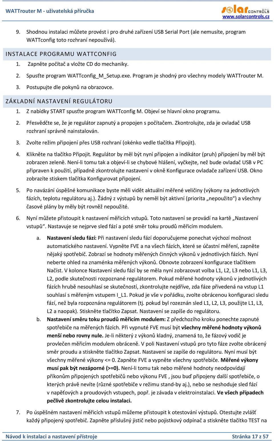 ZÁKLADNÍ NASTAVENÍ REGULÁTORU 1. Z nabídky START spusťte program WATTconfig M. Objeví se hlavní okno programu. 2. Přesvědčte se, že je regulátor zapnutý a propojen s počítačem.