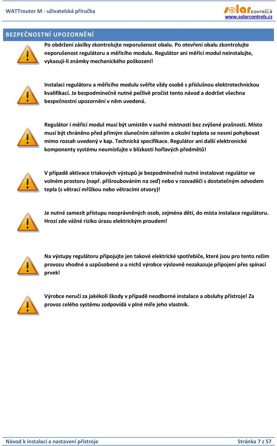 Je bezpodmínečně nutné pečlivě pročíst tento návod a dodržet všechna bezpečnostní upozornění v něm uvedená. Regulátor i měřicí modul musí být umístěn v suché místnosti bez zvýšené prašnosti.