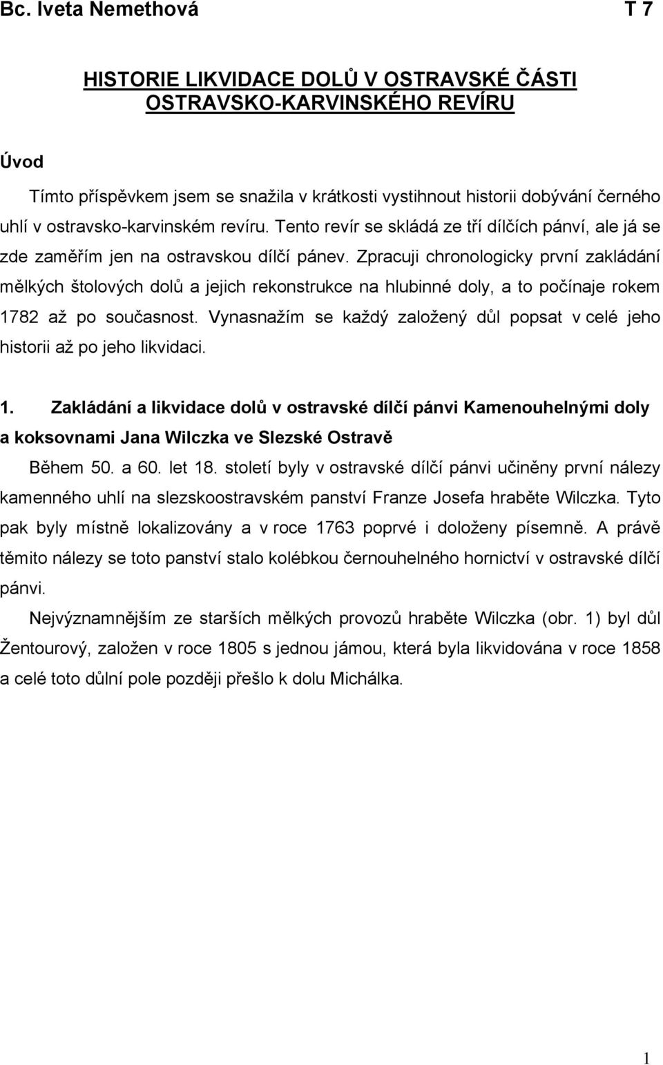 Zpracuji chronologicky první zakládání mělkých štolových dolů a jejich rekonstrukce na hlubinné doly, a to počínaje rokem 1782 až po současnost.