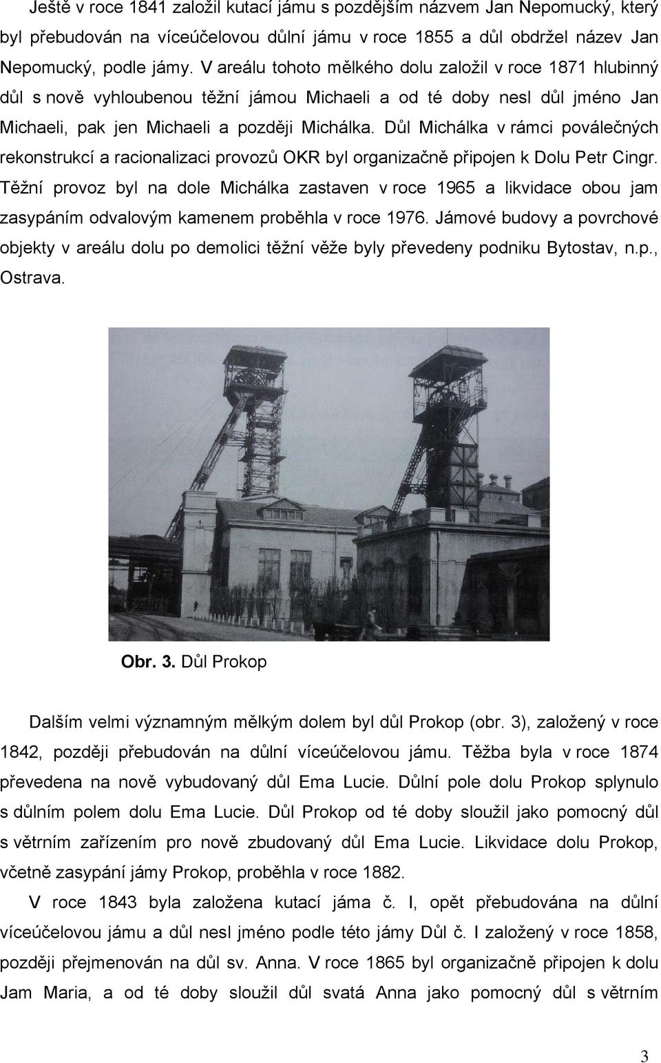 Důl Michálka v rámci poválečných rekonstrukcí a racionalizaci provozů OKR byl organizačně připojen k Dolu Petr Cingr.