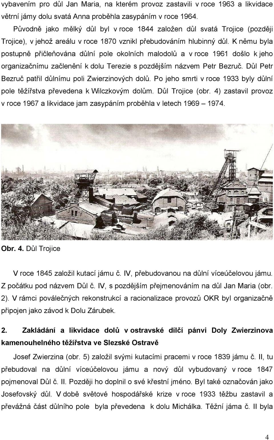 K němu byla postupně přičleňována důlní pole okolních malodolů a v roce 1961 došlo k jeho organizačnímu začlenění k dolu Terezie s pozdějším názvem Petr Bezruč.