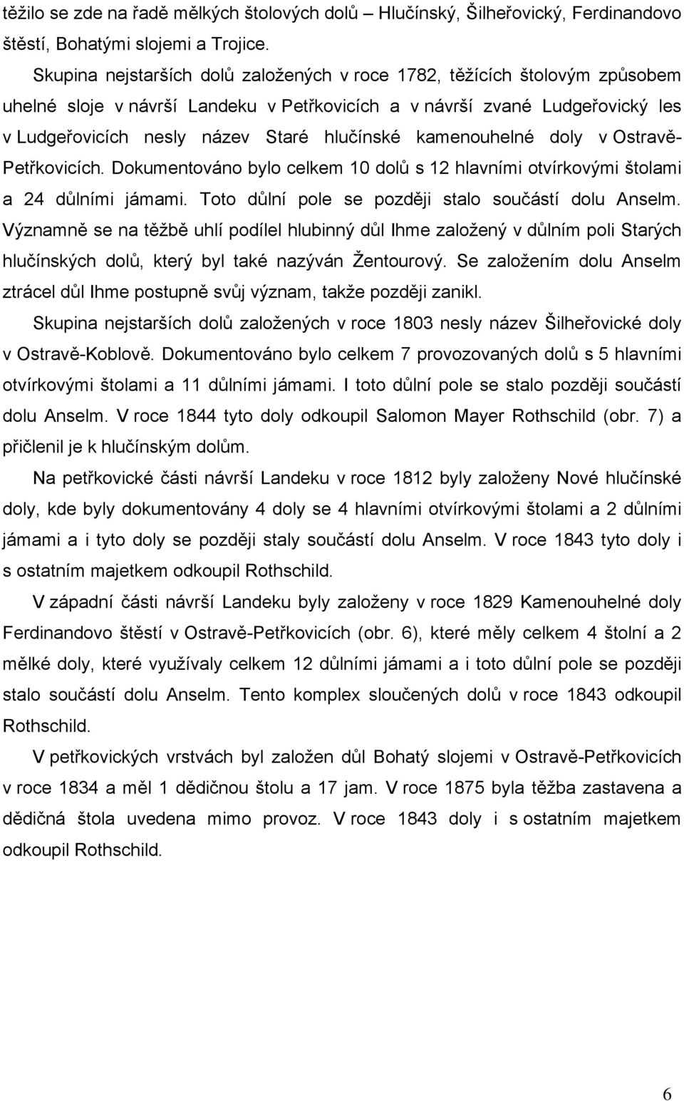 kamenouhelné doly v Ostravě- Petřkovicích. Dokumentováno bylo celkem 10 dolů s 12 hlavními otvírkovými štolami a 24 důlními jámami. Toto důlní pole se později stalo součástí dolu Anselm.