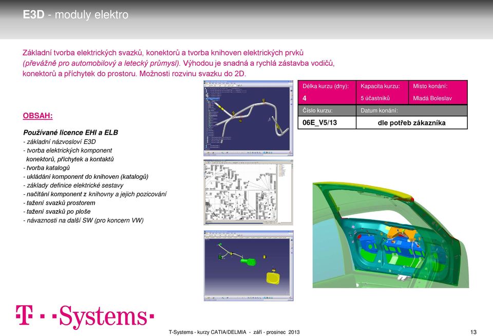 4 5 účastníků Mladá Boleslav Používané licence EHI a ELB - základní názvosloví E3D - tvorba elektrických komponent konektorů, příchytek a kontaktů - tvorba katalogů -