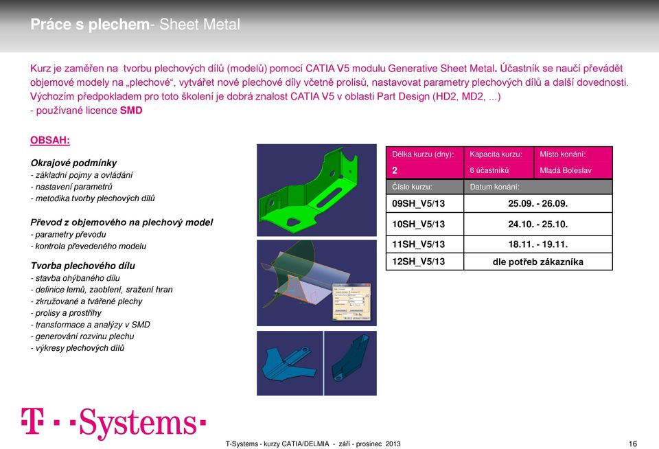 Výchozím předpokladem pro toto školení je dobrá znalost CATIA V5 v oblasti Part Design (HD2, MD2,.