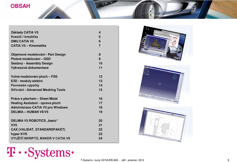 Síťování - Advanced Meshing Tools 15 Práce s plechem Sheet Metal 16 Healing Assistant - oprava ploch 17 Administrace CATIA V5 pro Windows