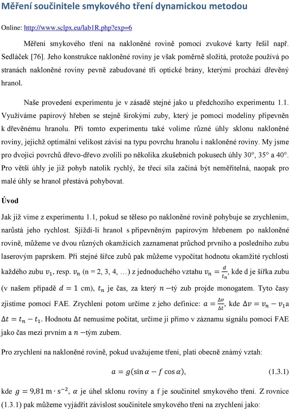 Naše provedení experimentu je v zásadě stejné jako u předchozího experimentu 1.1. Využíváme papírový hřeben se stejně širokými zuby, který je pomocí modelíny připevněn k dřevěnému hranolu.