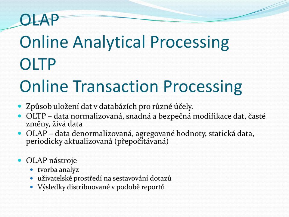 OLTP data normalizovaná, snadná a bezpečná modifikace dat, časté změny, živá data OLAP data