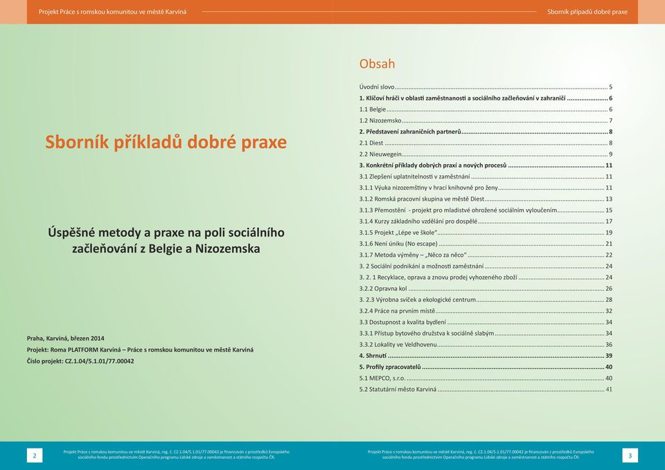 Představení zahraničních partnerů... 8 2.1 Diest... 8 2.2 Nieuwegein... 9 3. Konkrétní příklady dobrých praxí a nových procesů... 11 3.1 Zlepšení uplatnitelnosti v zaměstnání... 11 3.1.1 Výuka nizozemštiny v hrací knihovně pro ženy.