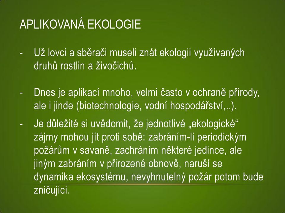 - Je důleţité si uvědomit, ţe jednotlivé ekologické zájmy mohou jít proti sobě: zabráním-li periodickým poţárům v