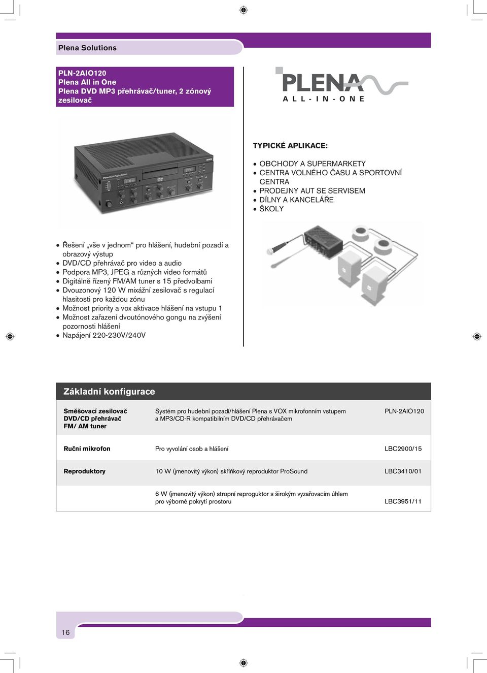 tuner s 15 předvolbami Dvouzonový 120 W mixážní zesilovač s regulací hlasitosti pro každou zónu Možnost priority a vox aktivace hlášení na vstupu 1 Možnost zařazení dvoutónového gongu na zvýšení