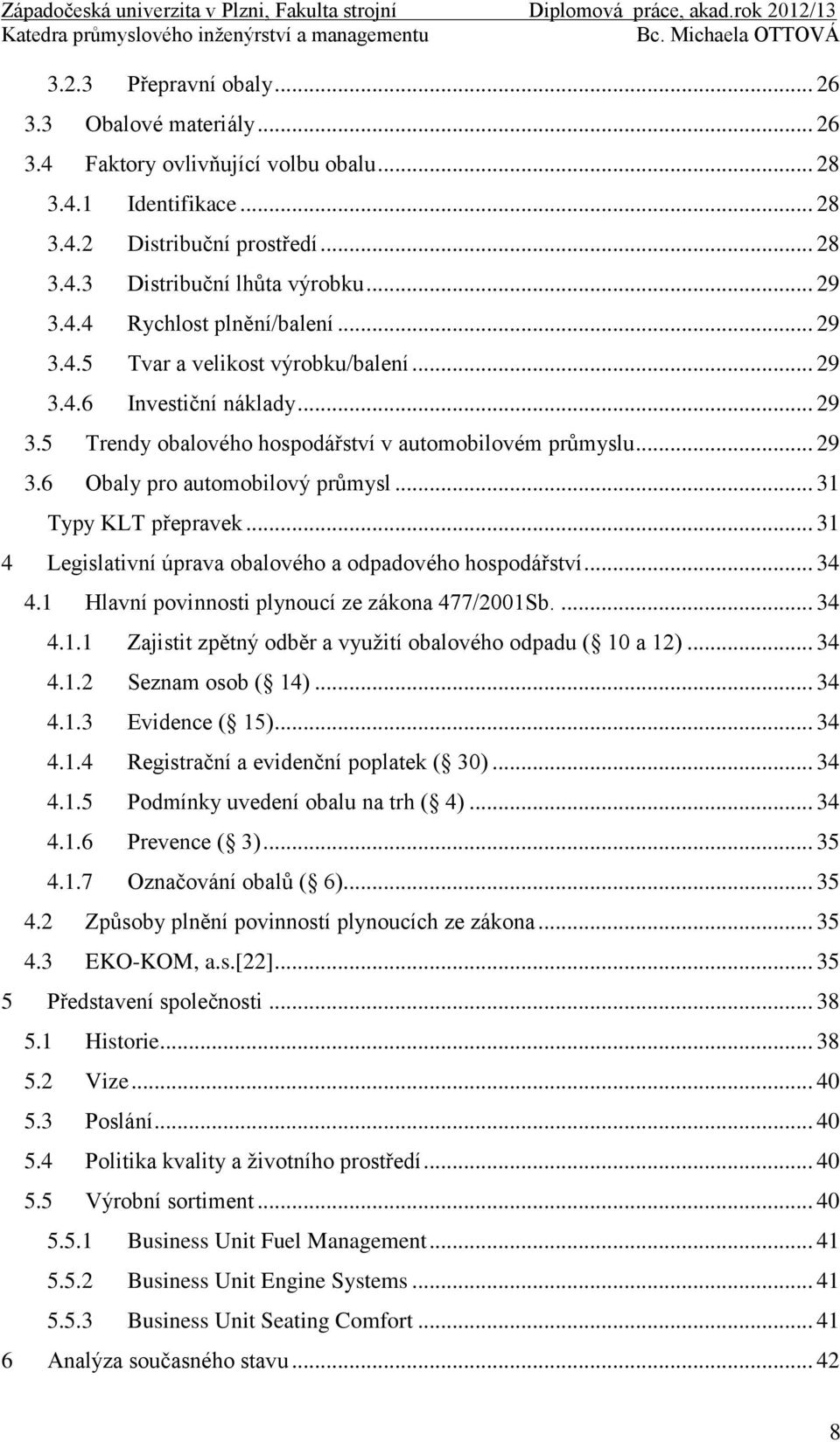 .. 31 Typy KLT přepravek... 31 4 Legislativní úprava obalového a odpadového hospodářství... 34 4.1 Hlavní povinnosti plynoucí ze zákona 477/2001Sb.... 34 4.1.1 Zajistit zpětný odběr a využití obalového odpadu ( 10 a 12).