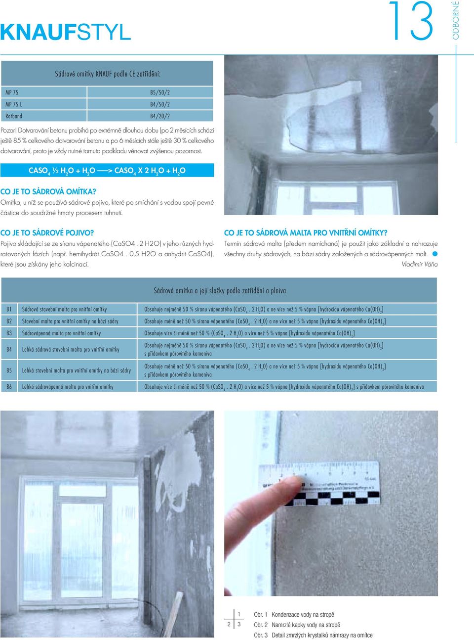 podkladu věnovat zvýšenou pozornost. CASO 4 ½ H 2 O + H 2 O > CASO 4 X 2 H 2 O + H 2 O CO JE TO SÁDROVÁ OMÍTKA?