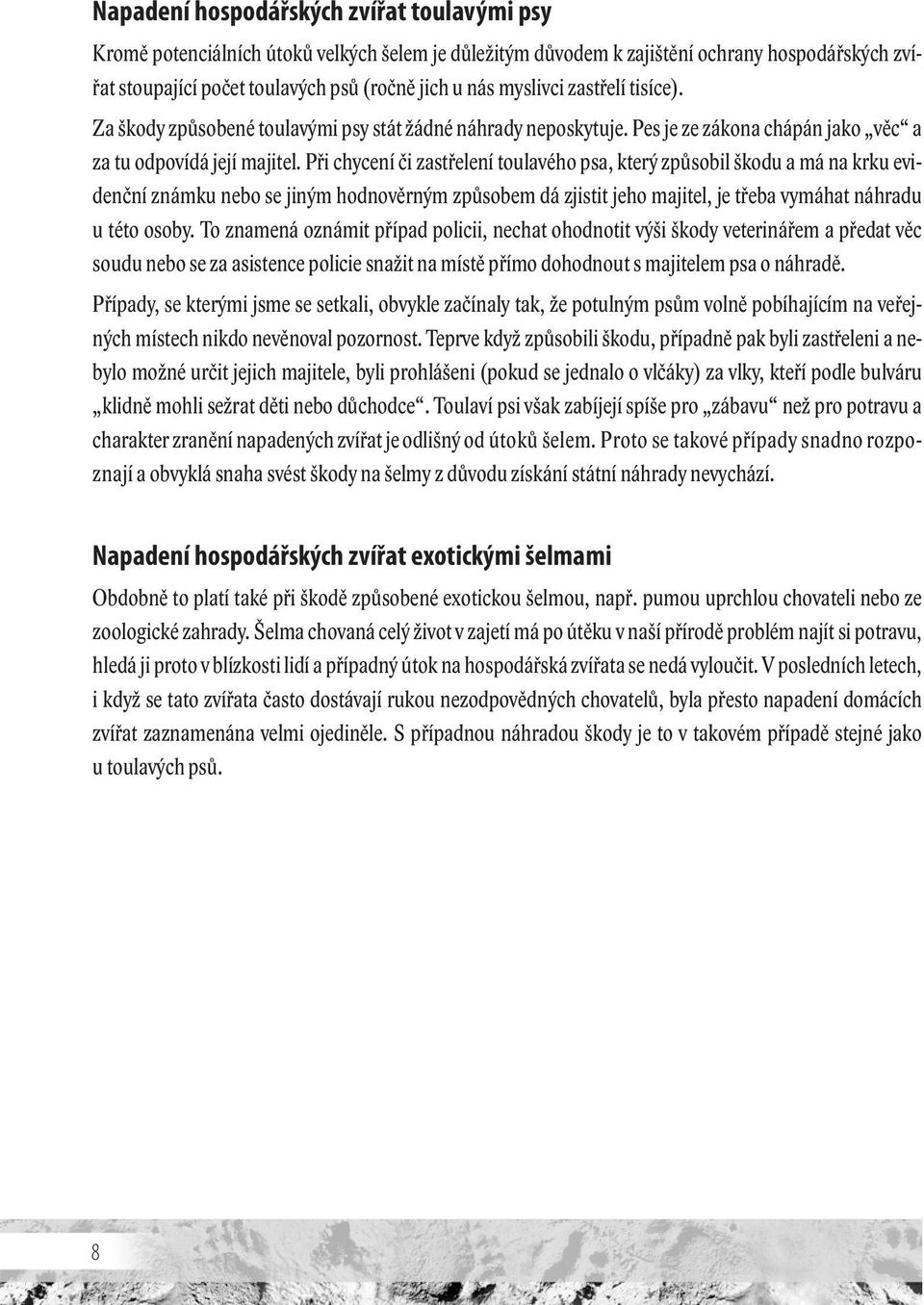 Při chycení či zastřelení toulavého psa, který způsobil škodu a má na krku evidenční známku nebo se jiným hodnověrným způsobem dá zjistit jeho majitel, je třeba vymáhat náhradu u této osoby.