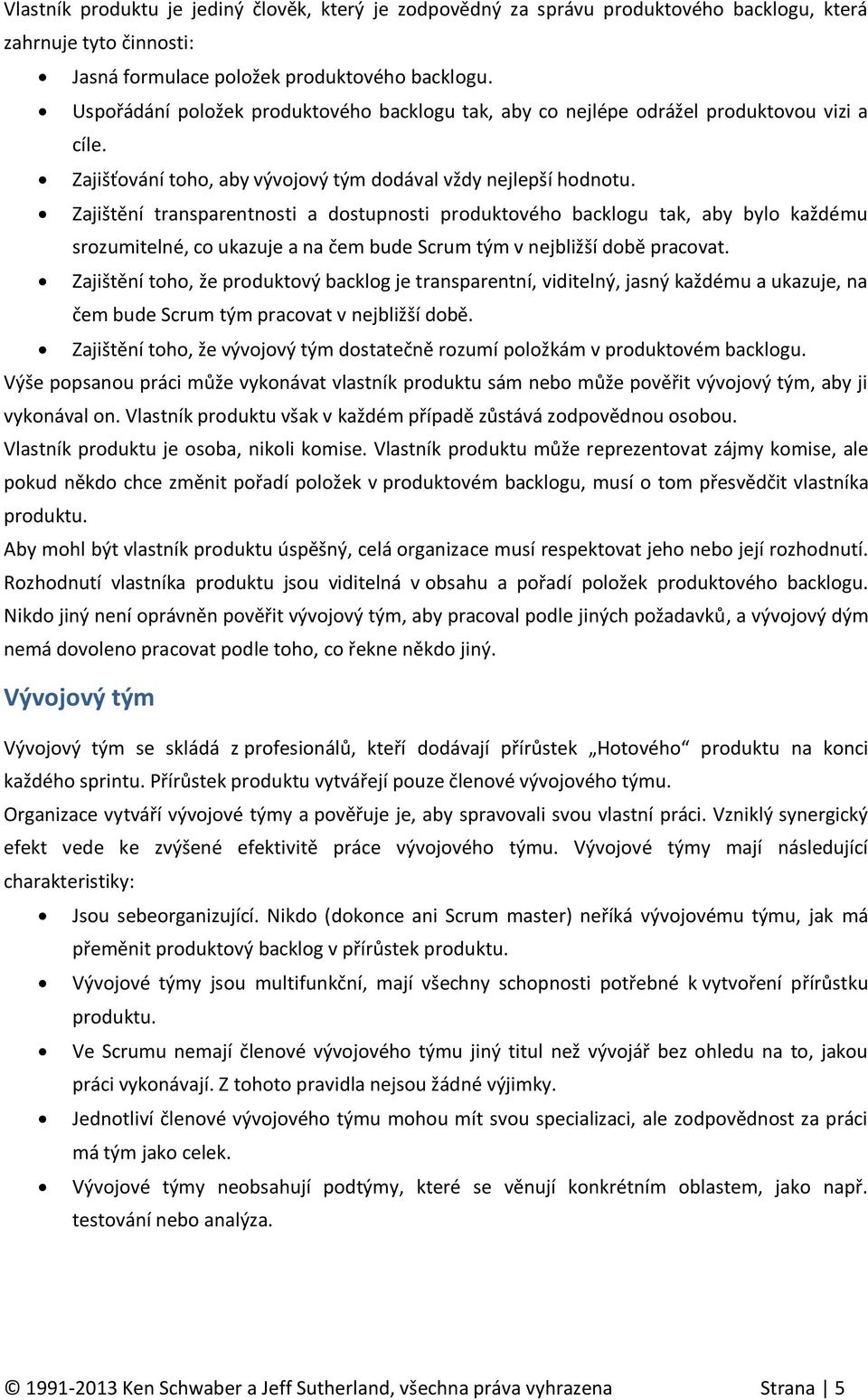 Zajištění transparentnosti a dostupnosti produktového backlogu tak, aby bylo každému srozumitelné, co ukazuje a na čem bude Scrum tým v nejbližší době pracovat.