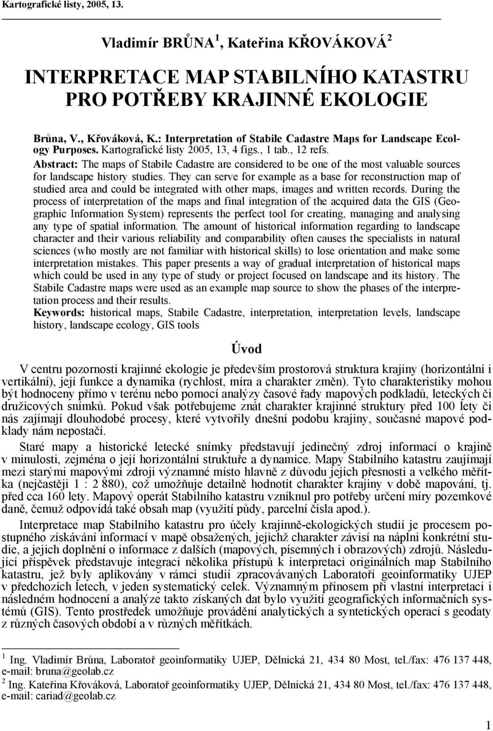 Abstract: The maps of Stabile Cadastre are considered to be one of the most valuable sources for landscape history studies.