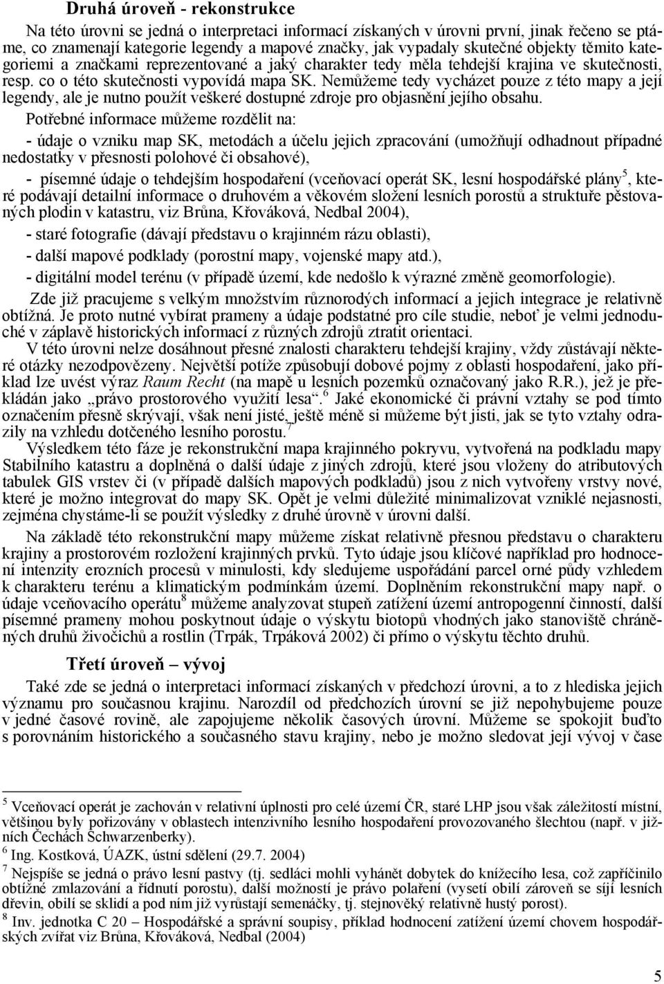 Nemůžeme tedy vycházet pouze z této mapy a její legendy, ale je nutno použít veškeré dostupné zdroje pro objasnění jejího obsahu.