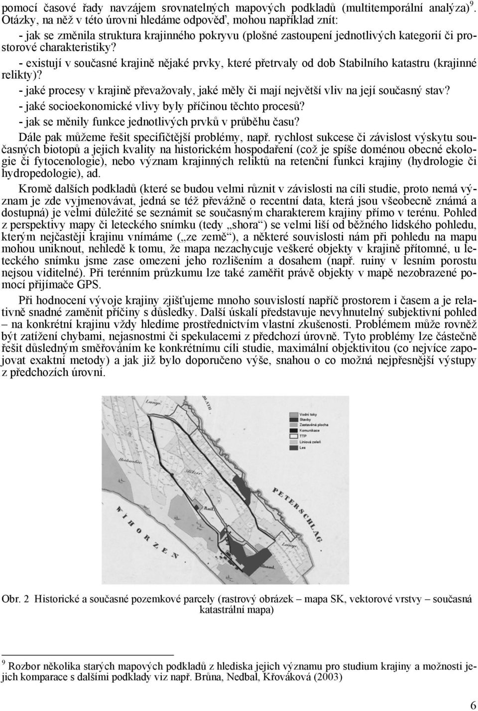 - existují v současné krajině nějaké prvky, které přetrvaly od dob Stabilního katastru (krajinné relikty)? - jaké procesy v krajině převažovaly, jaké měly či mají největší vliv na její současný stav?