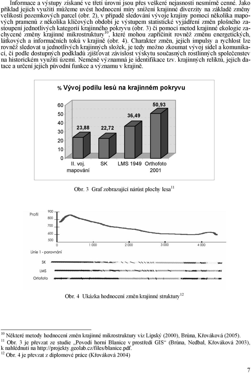 2), v případě sledování vývoje krajiny pomocí několika mapových pramenů z několika klíčových období je výstupem statistické vyjádření změn plošného zastoupení jednotlivých kategorií krajinného