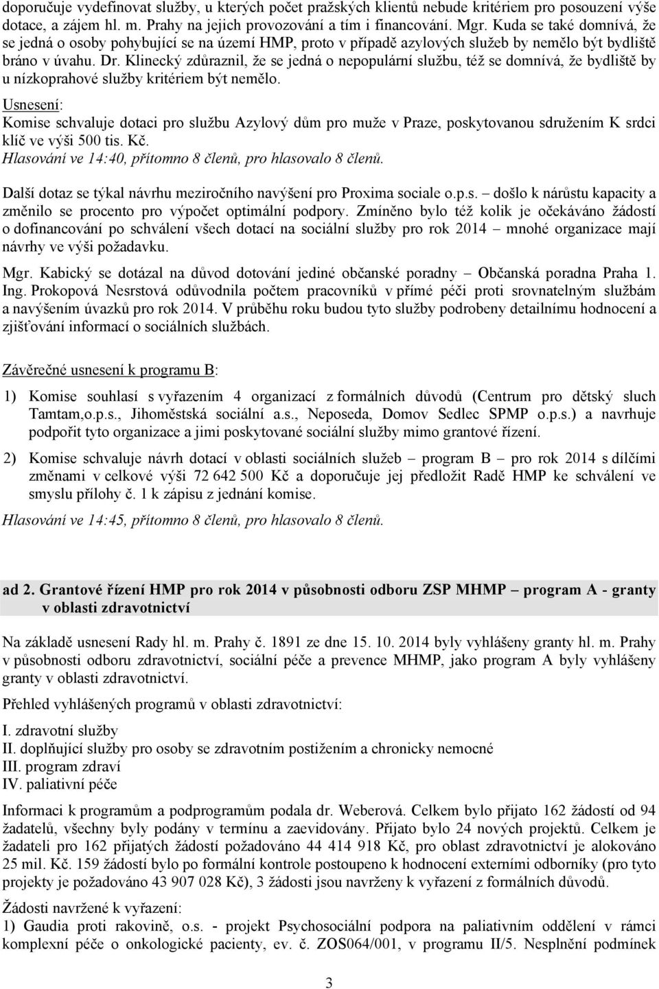 Klinecký zdůraznil, že se jedná o nepopulární službu, též se domnívá, že bydliště by u nízkoprahové služby kritériem být nemělo.