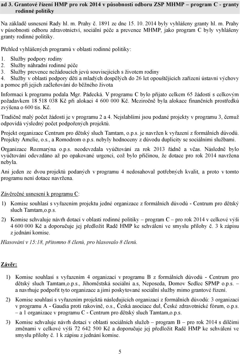 Přehled vyhlášených programů v oblasti rodinné politiky: 1. Služby podpory rodiny 2. Služby náhradní rodinné péče 3. Služby souvisejících s životem rodiny 4.