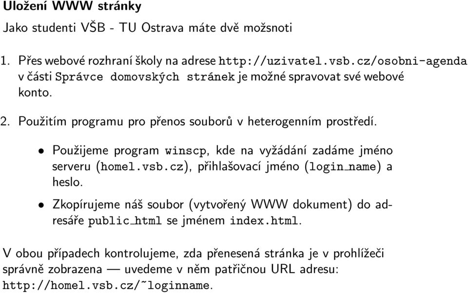 Použijeme program winscp, kde na vyžádání zadáme jméno serveru(homel.vsb.cz), přihlašovací jméno(login name) a heslo.