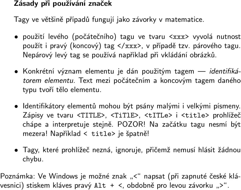 Text mezi počátečním a koncovým tagem daného typu tvoří tělo elementu. Identifikátory elementů mohou být psány malými i velkými písmeny.