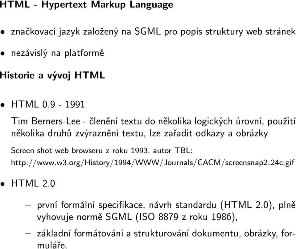 9-1991 Tim Berners-Lee- členění textu do několika logických úrovní, použití několika druhů zvýraznění textu, lze zařadit odkazy a obrázky