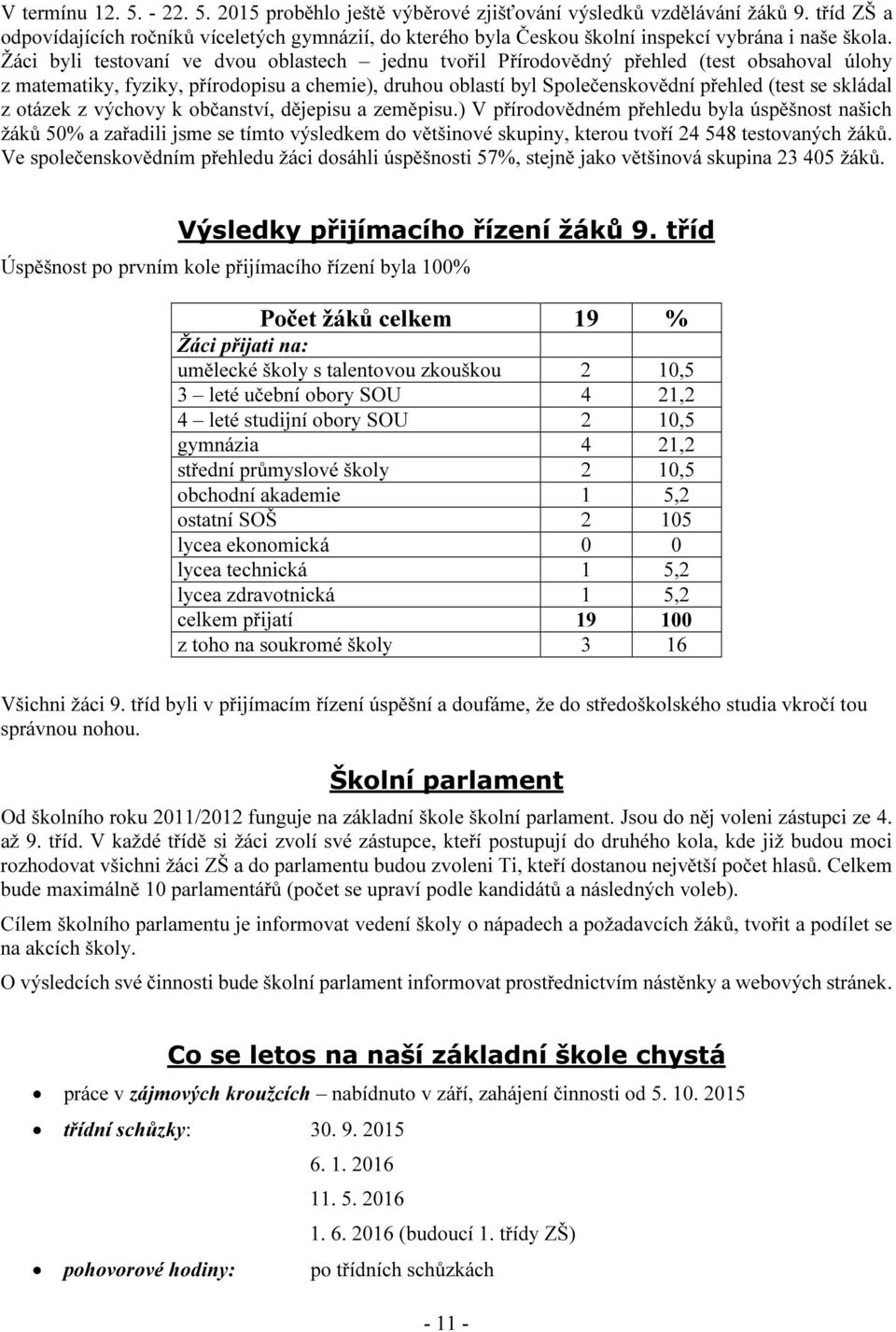 Žáci byli testovaní ve dvou oblastech jednu tvořil Přírodovědný přehled (test obsahoval úlohy z matematiky, fyziky, přírodopisu a chemie), druhou oblastí byl Společenskovědní přehled (test se skládal