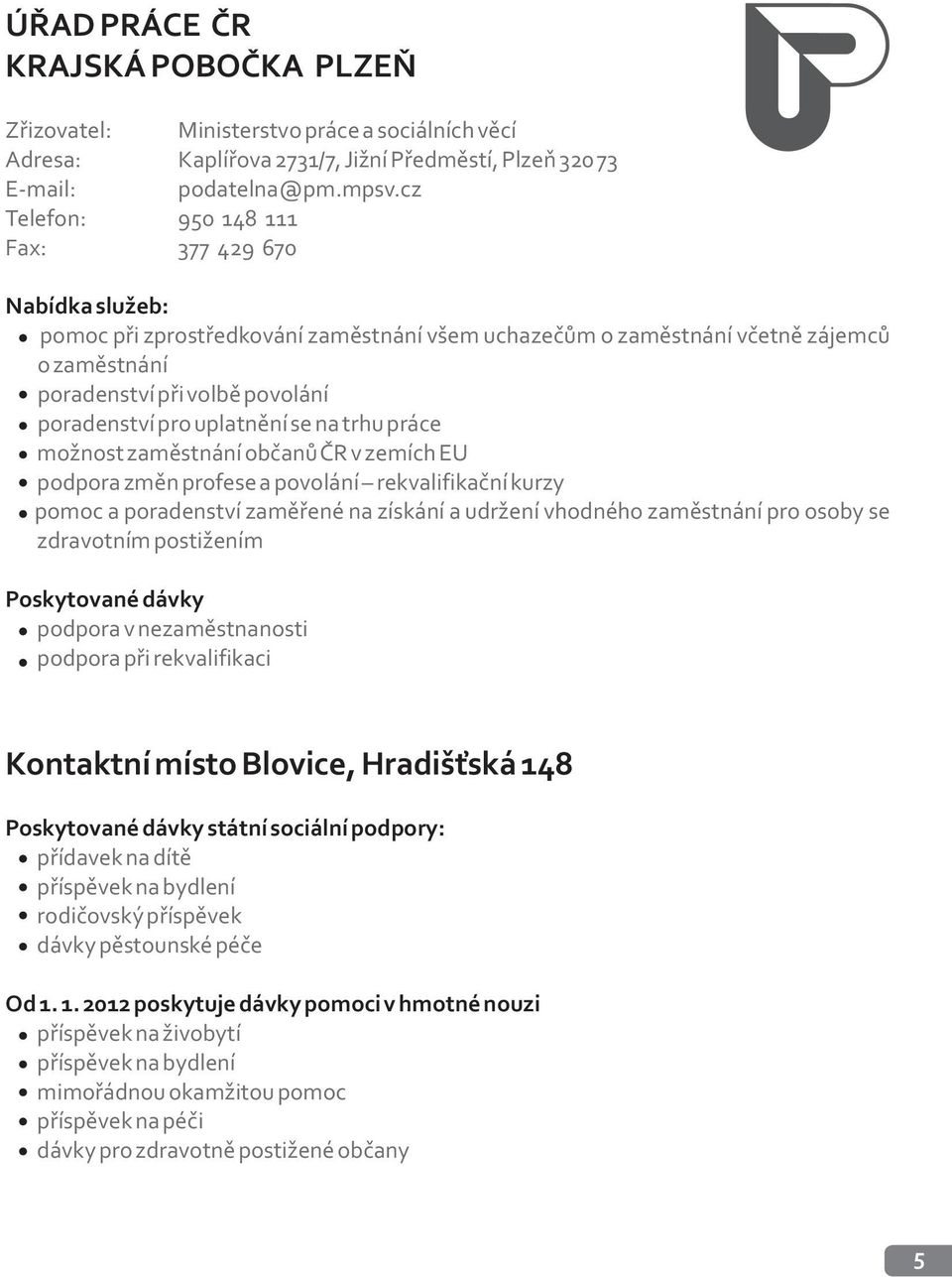 uplatnìní se na trhu práce možnost zamìstnání obèanù ÈR v zemích EU podpora zmìn profese a povolání rekvalifikaèní kurzy pomoc a poradenství zamìøené na získání a udržení vhodného zamìstnání pro