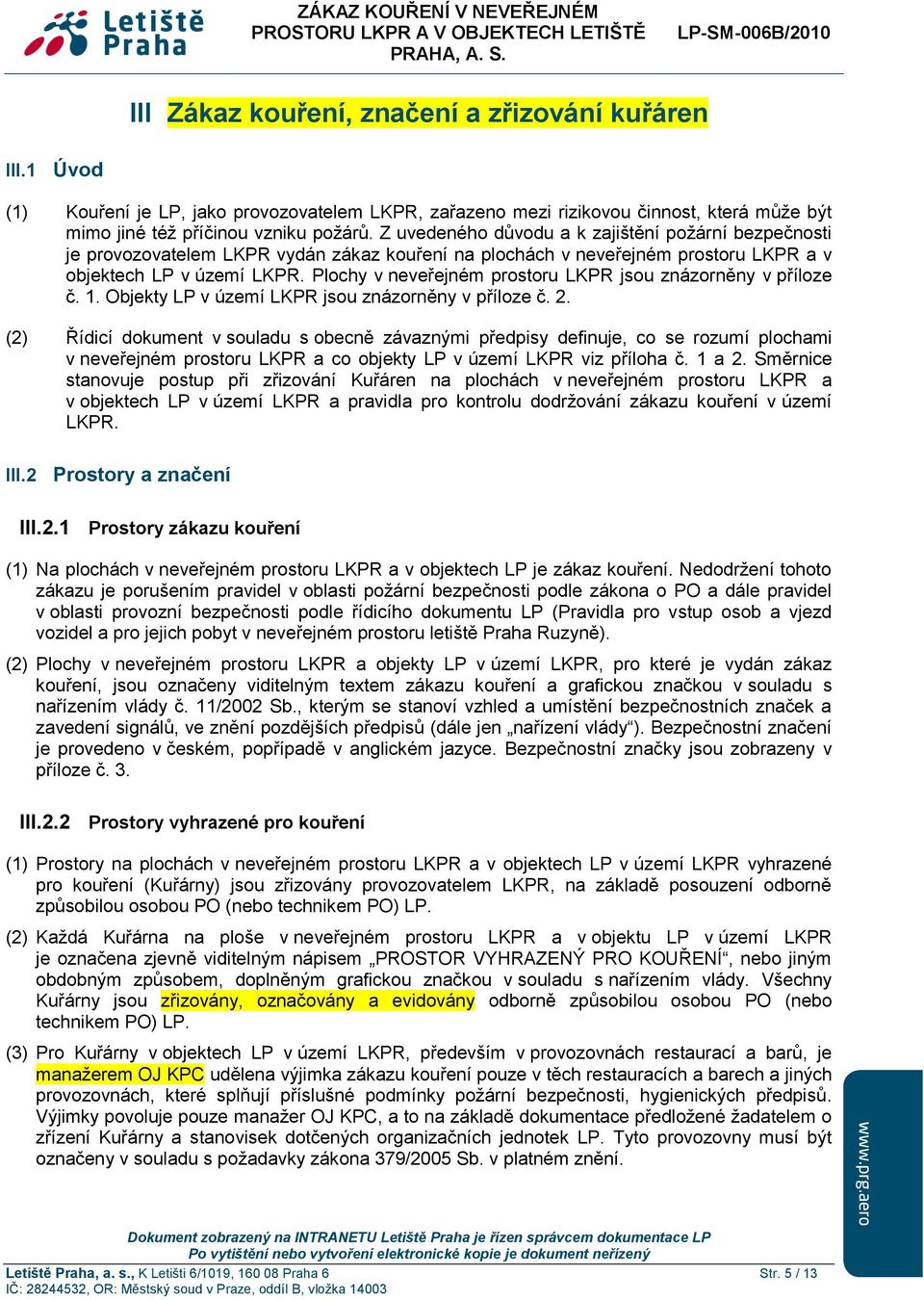 Plochy v neveřejném prostoru LKPR jsou znázorněny v příloze č. 1. Objekty LP v území LKPR jsou znázorněny v příloze č. 2.