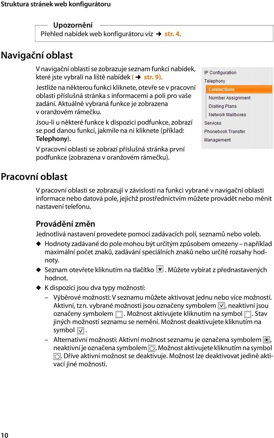 Jsou-li u některé funkce k dispozici podfunkce, zobrazí se pod danou funkcí, jakmile na ni kliknete (příklad: Telephony). Pracovní oblast Upozornění Přehled nabídek web konfigurátoru viz str. 4.