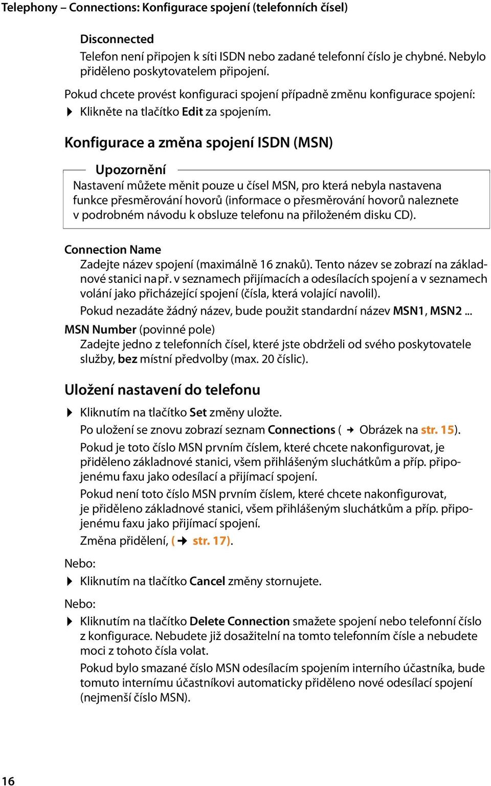 Konfigurace a změna spojení ISDN (MSN) Upozornění Nastavení můžete měnit pouze u čísel MSN, pro která nebyla nastavena funkce přesměrování hovorů (informace o přesměrování hovorů naleznete v