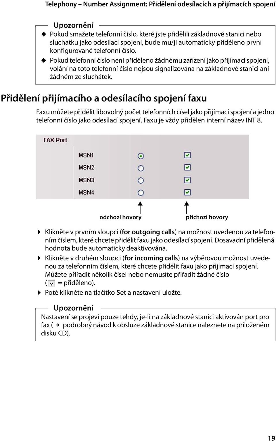 u Pokud telefonní číslo není přiděleno žádnému zařízení jako přijímací spojení, volání na toto telefonní číslo nejsou signalizována na základnové stanici ani žádném ze sluchátek.