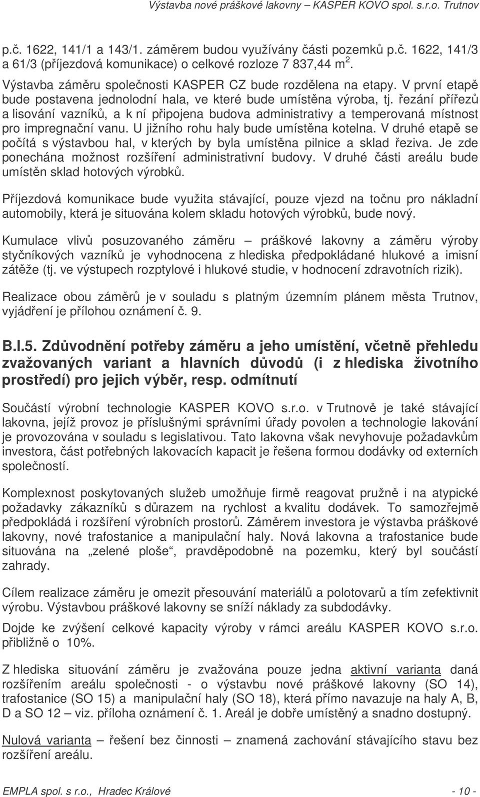 U jižního rohu haly bude umístna kotelna. V druhé etap se poítá s výstavbou hal, v kterých by byla umístna pilnice a sklad eziva. Je zde ponechána možnost rozšíení administrativní budovy.