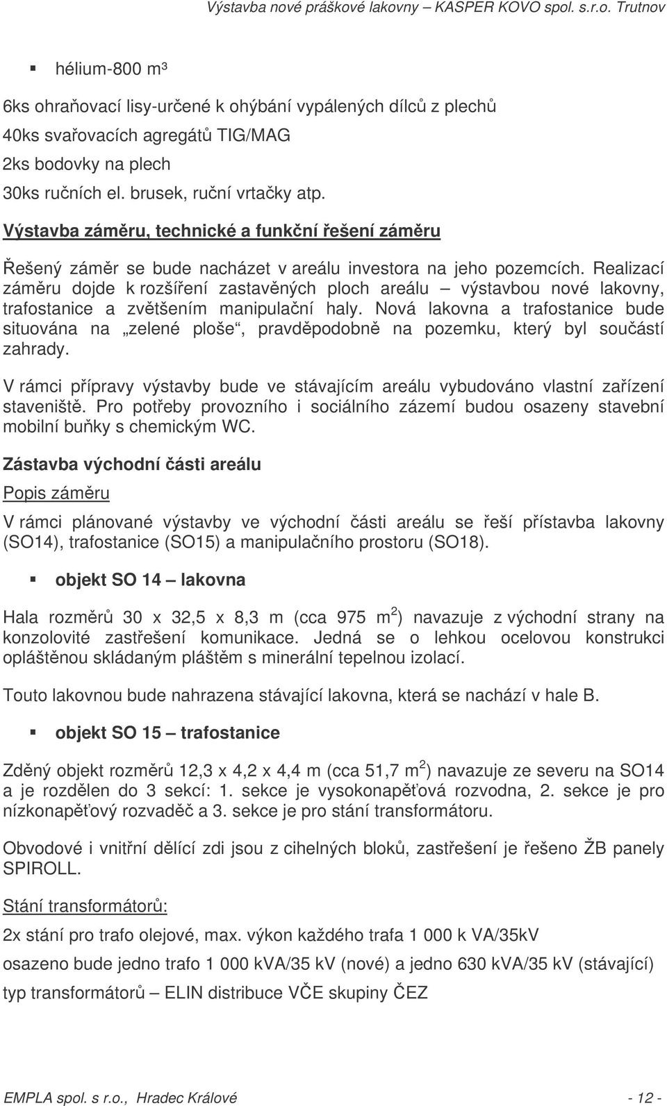 Realizací zámru dojde k rozšíení zastavných ploch areálu výstavbou nové lakovny, trafostanice a zvtšením manipulaní haly.