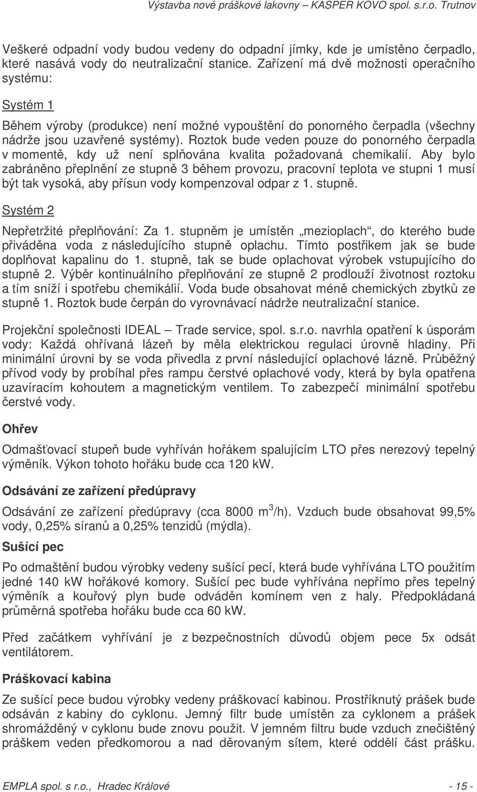 Roztok bude veden pouze do ponorného erpadla v moment, kdy už není splována kvalita požadovaná chemikalií.