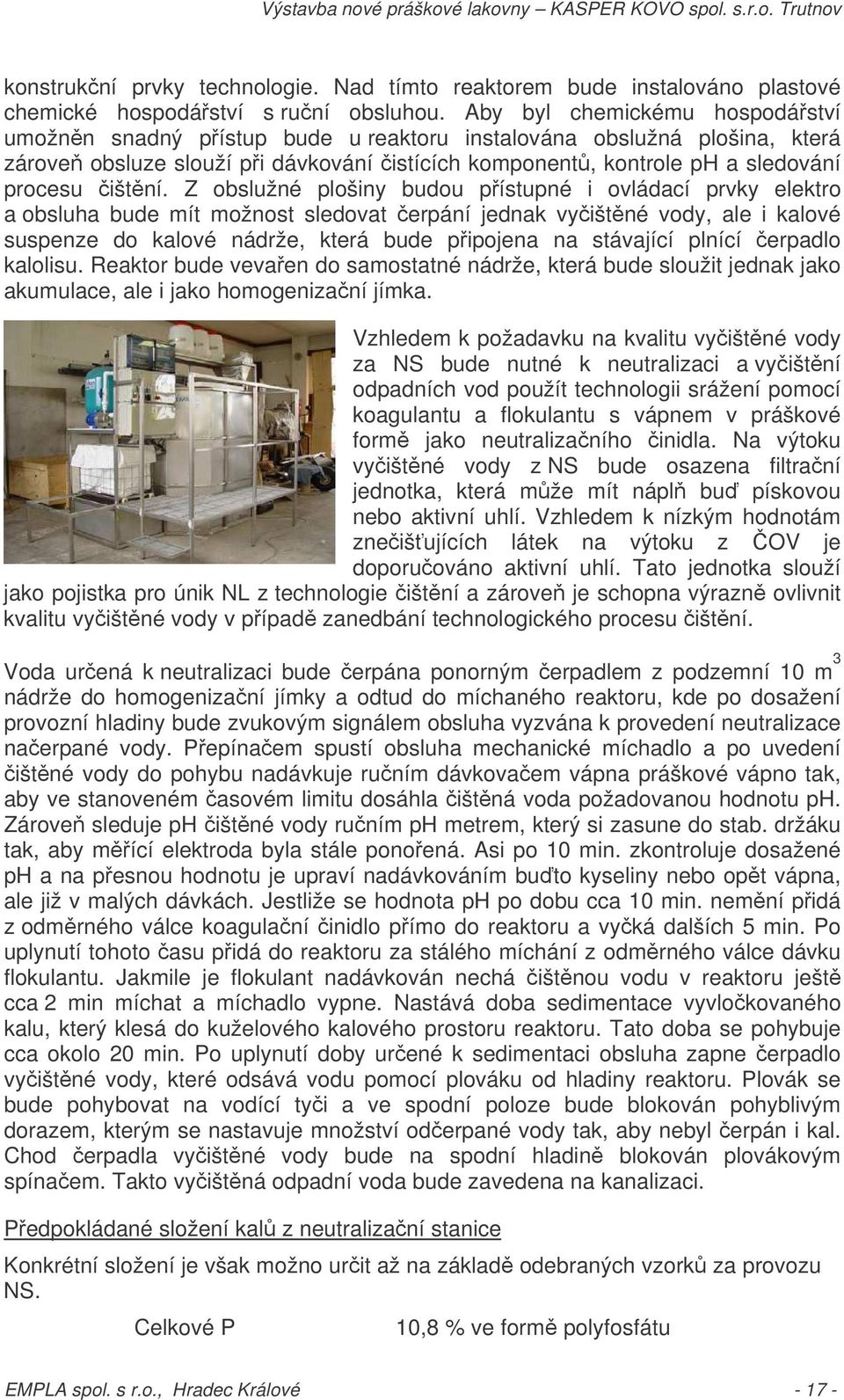 Z obslužné plošiny budou pístupné i ovládací prvky elektro a obsluha bude mít možnost sledovat erpání jednak vyištné vody, ale i kalové suspenze do kalové nádrže, která bude pipojena na stávající
