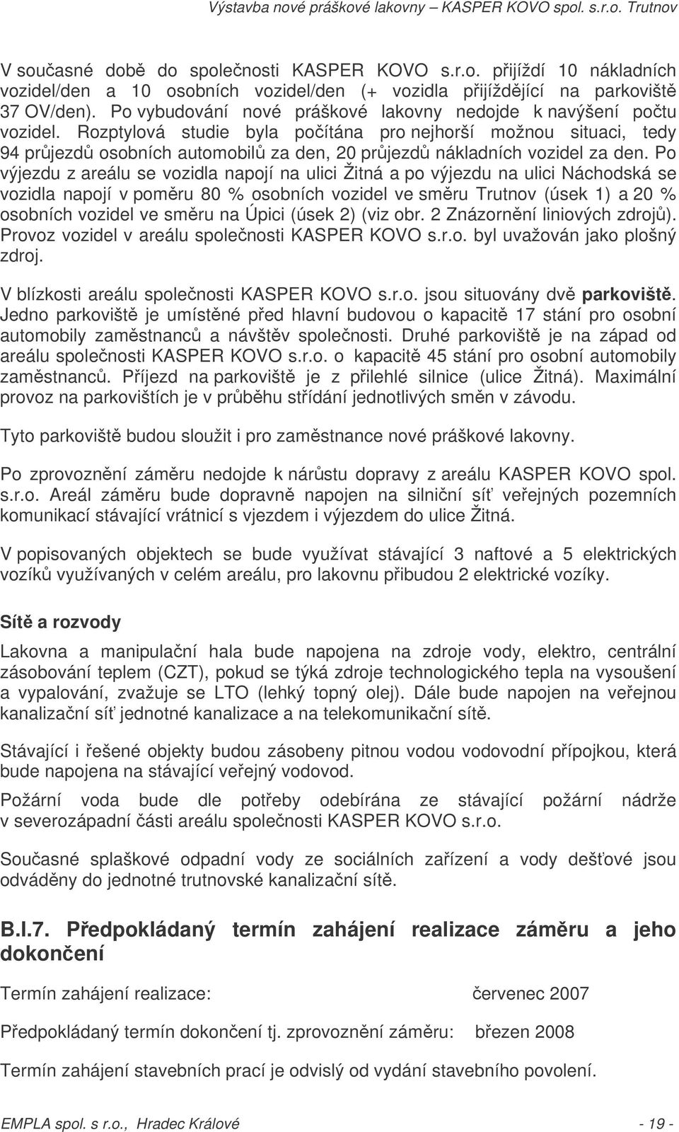 Rozptylová studie byla poítána pro nejhorší možnou situaci, tedy 94 prjezd osobních automobil za den, 20 prjezd nákladních vozidel za den.