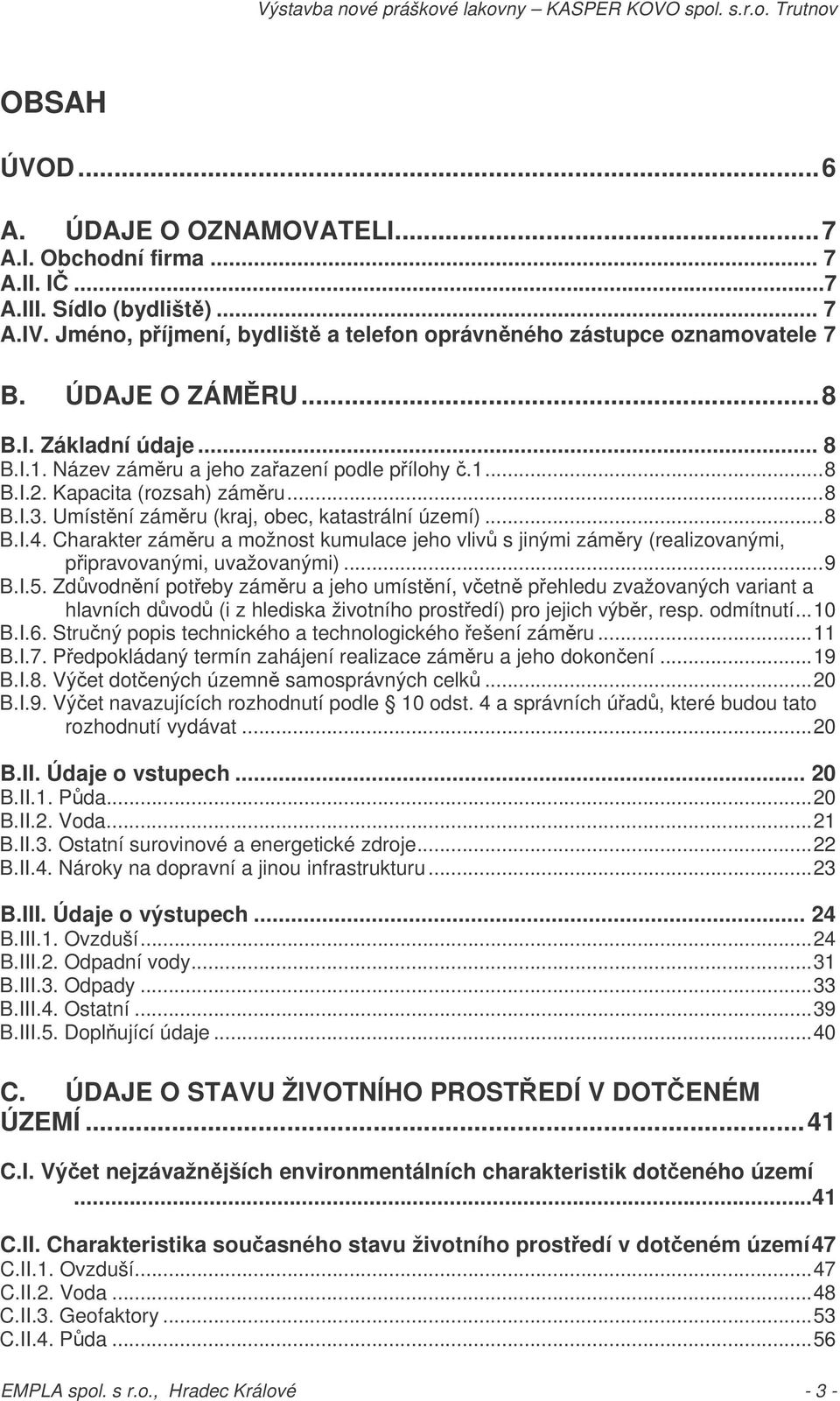 Charakter zámru a možnost kumulace jeho vliv s jinými zámry (realizovanými, pipravovanými, uvažovanými)...9 B.I.5.
